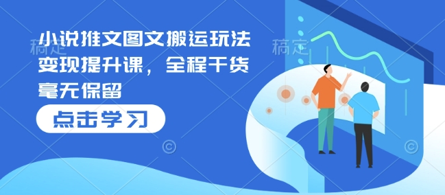 小说推文图文搬运玩法变现提升课，全程干货毫无保留-简创项目网