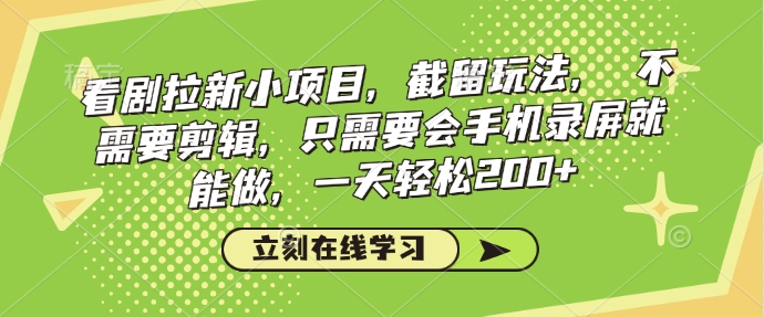 看剧拉新小项目，截留玩法， 不需要剪辑，只需要会手机录屏就能做，一天轻松200+-简创项目网