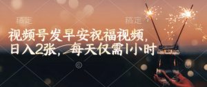 视频号发早安祝福视频，日入2张，每天仅需1小时-简创项目网