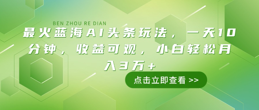 最火蓝海AI头条玩法，一天10分钟，收益可观，小白轻松月入3万+-简创项目网