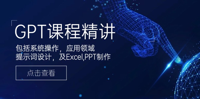 GPT课程精讲，包括系统操作，应用领域，提示词设计，及Excel,PPT制作-简创项目网
