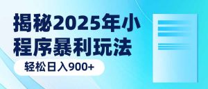 揭秘2025年小程序暴利玩法：轻松日入900+-简创项目网