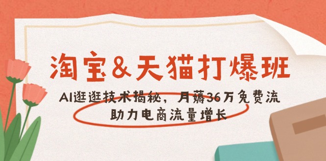 淘宝&天猫 打爆班，AI逛逛技术揭秘，月薅36万免费流，助力流量增长-简创项目网