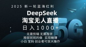 2025新一轮蓝海红利淘宝deepseek独家推出淘宝无人直播5.0躺Z项目，日入多张-简创项目网