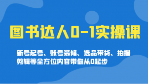 图书达人0-1实操课,新号起号、账号装修、选品带货、拍摄剪辑等全方位内容带你从0起步-简创项目网