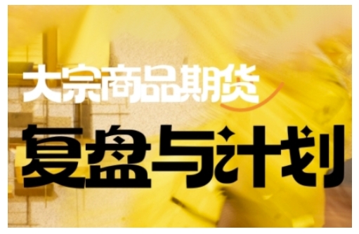 倍增计划·大宗商品期货复盘与计划，掌握在复杂多变的市场中做出明智的交易决策-简创项目网