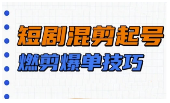 短剧实操教学，短剧混剪起号燃剪爆单技巧-简创项目网