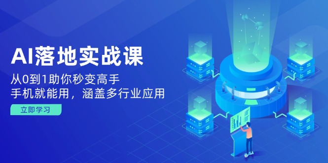 AI落地实战课：从0到1助你秒变高手，手机就能用，涵盖多行业应用-简创项目网
