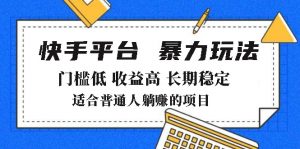 2025年暴力玩法,快手带货,门槛低,收益高,月躺赚8000+-简创项目网