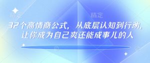 32个高情商公式，​从底层认知到行动，让你成为自己爽还能成事儿的人，133节完整版-简创项目网