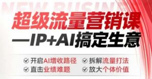2025年超级流量营销课，IP+AI搞定生意，开启AI增收路径 直击业绩难题 拆解流量打法 放大个体价值-简创项目网