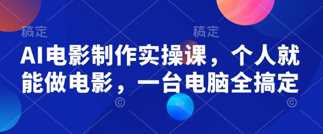 AI电影制作实操课，个人就能做电影，一台电脑全搞定-简创项目网