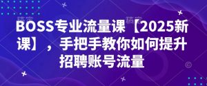 BOSS专业流量课【2025新课】，手把手教你如何提升招聘账号流量-简创项目网