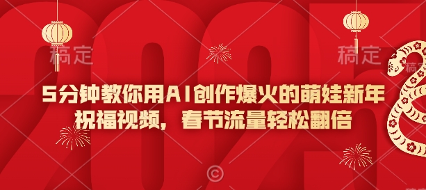5分钟教你用AI创作爆火的萌娃新年祝福视频，春节流量轻松翻倍-简创项目网