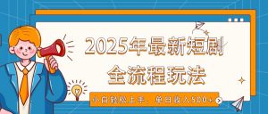 2025年最新短剧玩法，全流程实操，小白轻松上手，视频号抖音同步分发，单日收入500+-简创项目网