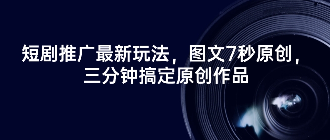 短剧推广最新玩法，图文7秒原创，三分钟搞定原创作品-简创项目网