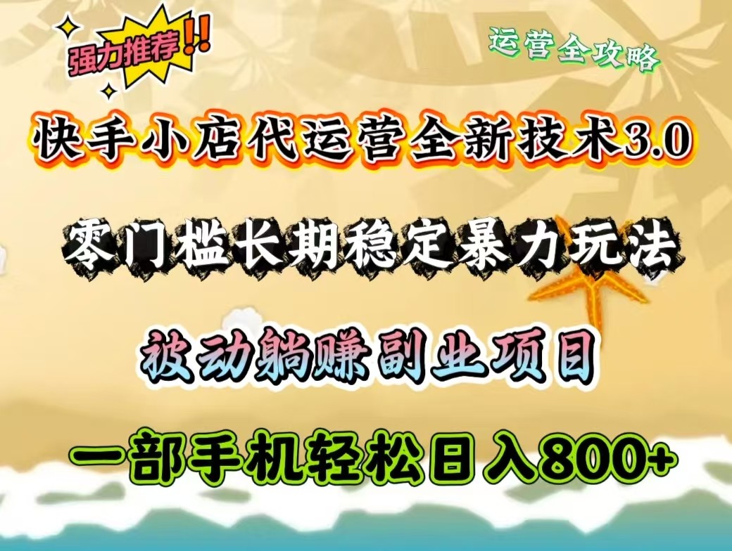 快手小店代运营全新技术3.0，零门槛长期稳定暴力玩法，被动躺赚一部手机轻松日入800+-简创项目网