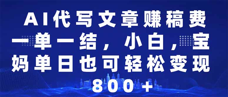 AI代写文章赚稿费，一单一结小白，宝妈单日也能轻松日入500-1000＋-简创项目网