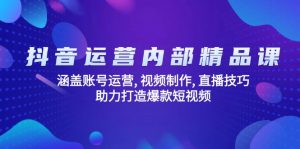 抖音运营内部精品课：涵盖账号运营, 视频制作, 直播技巧, 助力打造爆款...-简创项目网