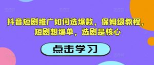 抖音短剧推广如何选爆款，保姆级教程，短剧想爆单，选剧是核心-简创项目网