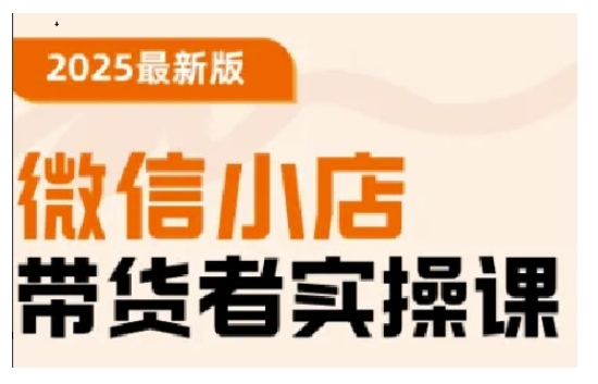 2025最新版微信小店带货者实操课，基础操作到高级运营技巧，快速上手-简创项目网