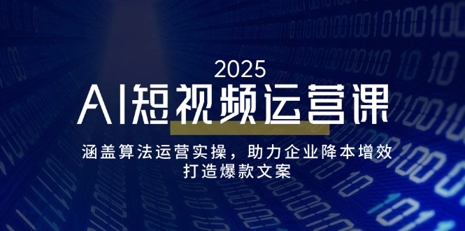 AI短视频运营课，涵盖算法运营实操，助力企业降本增效，打造爆款文案-简创项目网