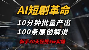 AI短剧革命！10分钟批量产出100条原创解说，新手30天狂揽5w实操揭秘-简创项目网