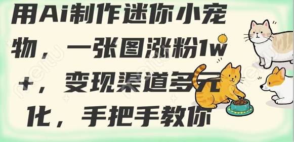 用AI制作迷你小宠物，一张图涨粉1w+，变现渠道多元化，手把手教你-简创项目网