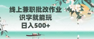 线上兼职批改作业，识字就能玩，日入500+-简创项目网
