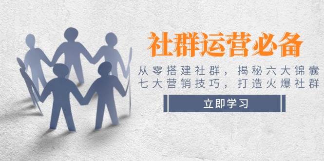 社群运营必备！从零搭建社群，揭秘六大锦囊、七大营销技巧，打造火爆社群-简创项目网