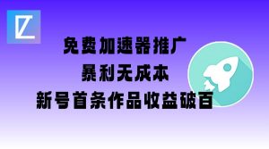 免费加速器推广项目_新号首条作品收益破百【图文+视频+2w字教程】-简创项目网