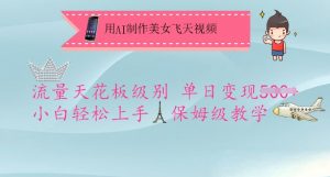 用AI制作美女飞天视频，流量天花板级别，单日变现5张+小白轻松上手，保姆级教学-简创项目网