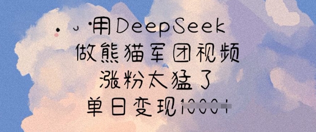 用DeepSeek做熊猫军团视频，涨粉太猛了，单日变现多张-简创项目网