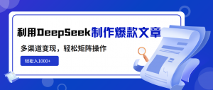 利用DeepSeek制作爆款文章，多渠道变现，轻松矩阵操作，轻松日入1000+-简创项目网