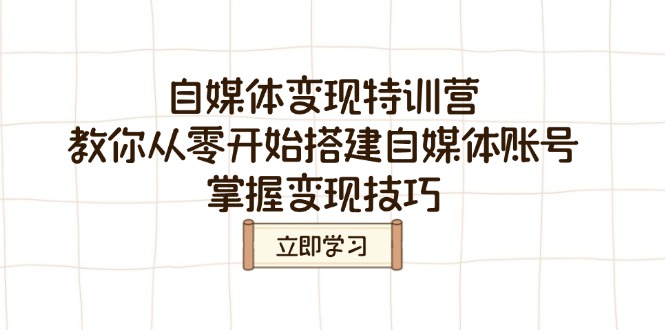 自媒体变现特训营，教你从零开始搭建自媒体账号，掌握变现技巧-简创项目网