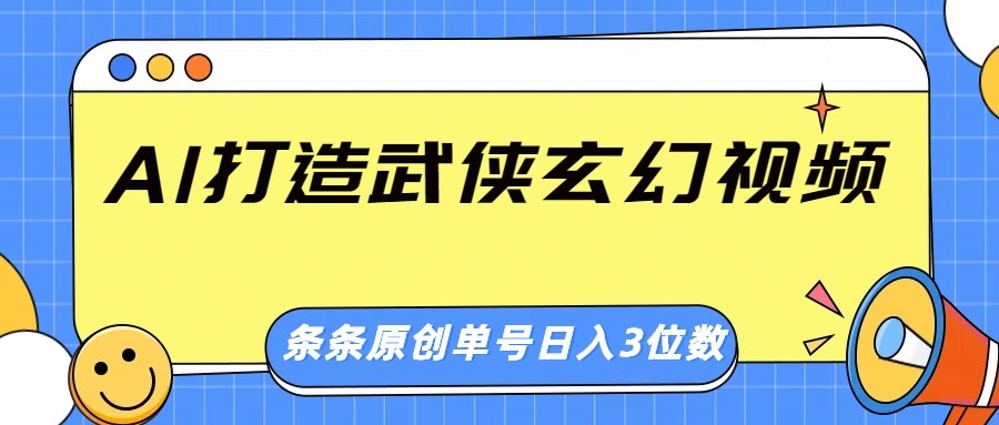 AI打造武侠玄幻视频，条条原创、画风惊艳，单号轻松日入三位数-简创项目网