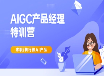 AIGC产品经理特训营-产品经理较教程，求职转行做AI产品-简创项目网