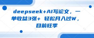 deepseek+AI写论文，一单收益3张+ 轻松月入过W，目前旺季-简创项目网