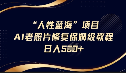 人性蓝海AI老照片修复项目保姆级教程，长期复购，轻松日入5张-简创项目网