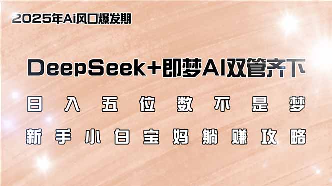 日入五位数不是梦，DeepSeek+即梦AI双管齐下，新手小白宝妈躺赚攻略-简创项目网