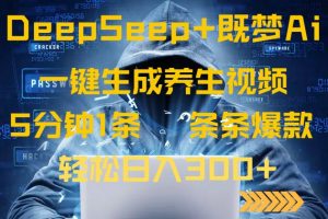 DeepSeek+既梦Ai生成养生视频，5分钟一条，条条爆款，轻松日入300+-简创项目网