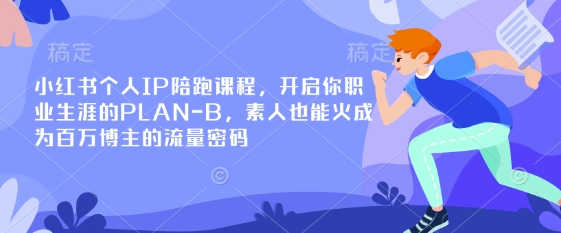 小红书个人IP陪跑课程，开启你职业生涯的PLAN-B，素人也能火成为百万博主的流量密码-简创项目网