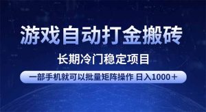 游戏自动打金搬砖项目  一部手机也可批量矩阵操作 单日收入1000＋ 全部...-简创项目网