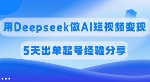 佣金45%,用Deepseek做AI短视频变现,5天出单起号经验分享-简创项目网