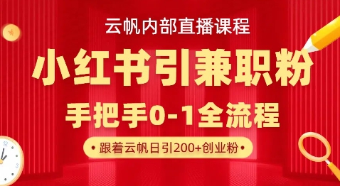 云帆内部直播课，小红书引流兼职粉教程，日引500+月变现过W-简创项目网