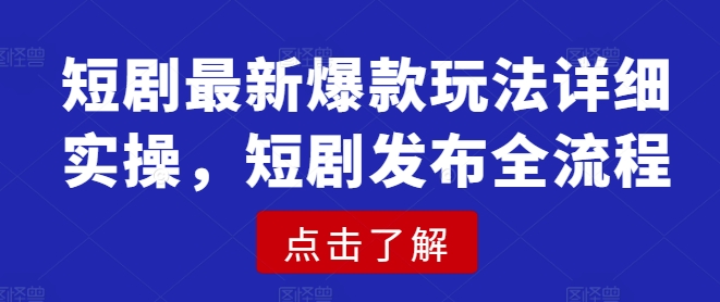 短剧最新爆款玩法详细实操，短剧发布全流程-简创项目网