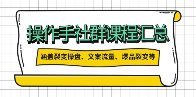 操作手社群课程汇总，涵盖裂变操盘、文案流量、爆品裂变等多方面内容-简创项目网