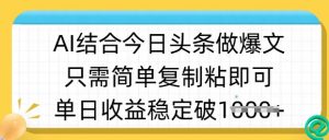 ai结合今日头条做半原创爆款视频，单日收益稳定多张，只需简单复制粘-简创项目网