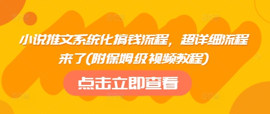 小说推文系统化搞钱流程，超详细流程来了(附保姆级视频教程)-简创项目网
