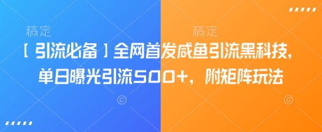 【引流必备】全网首发咸鱼引流黑科技，单日曝光引流500+，附矩阵玩法【揭秘】-简创项目网